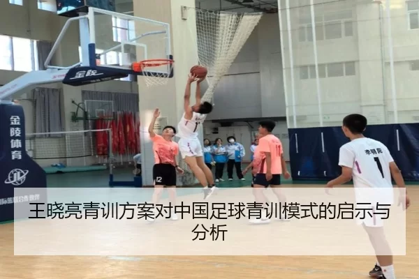 王晓亮青训方案对中国足球青训模式的启示与分析